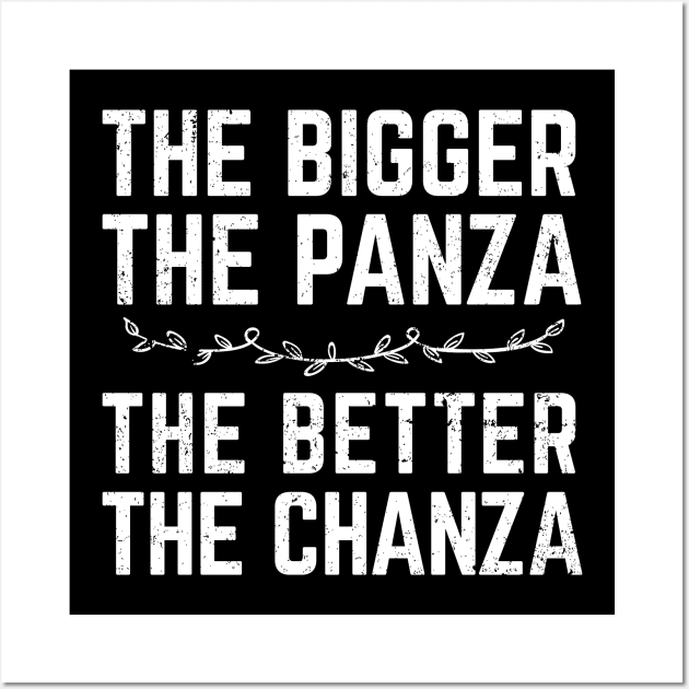 The Bigger The Panza, The Better The Chanza Wall Art by verde